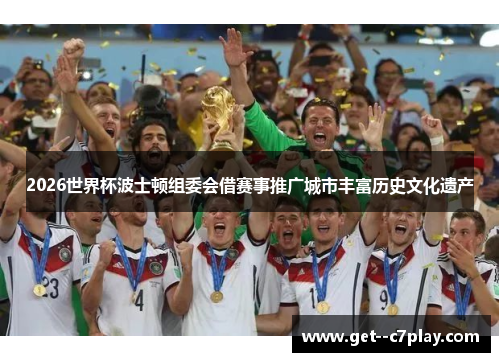 2026世界杯波士顿组委会借赛事推广城市丰富历史文化遗产