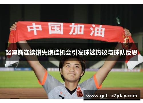 努涅斯连续错失绝佳机会引发球迷热议与球队反思